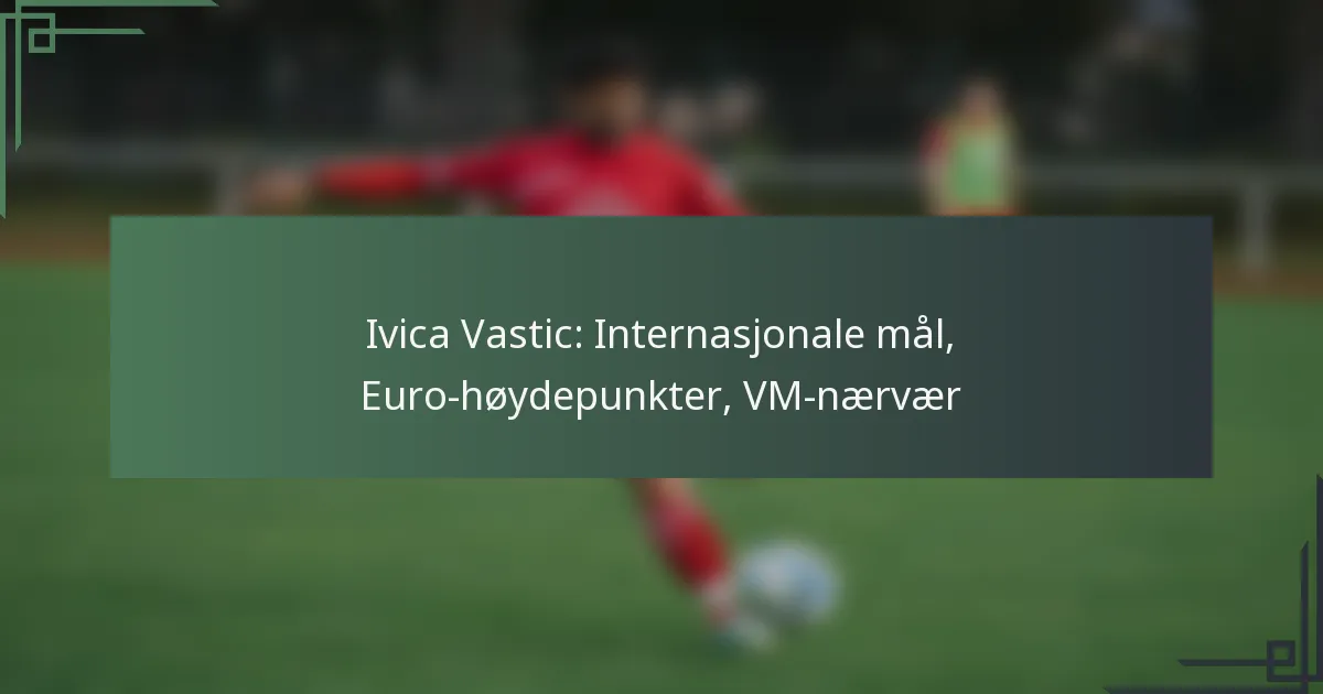 Ivica Vastic: Internasjonale mål, Euro-høydepunkter, VM-nærvær