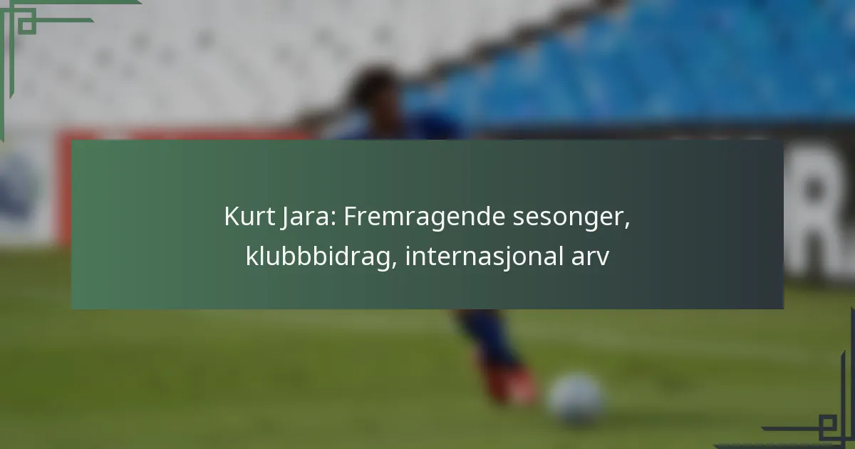 Kurt Jara: Fremragende sesonger, klubbbidrag, internasjonal arv