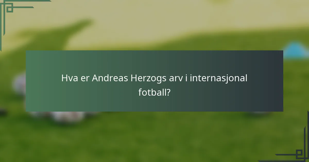 Hva er Andreas Herzogs arv i internasjonal fotball?