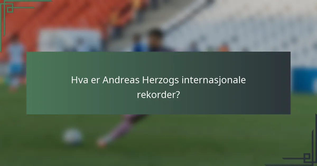 Hva er Andreas Herzogs internasjonale rekorder?