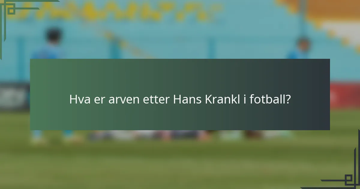 Hva er arven etter Hans Krankl i fotball?