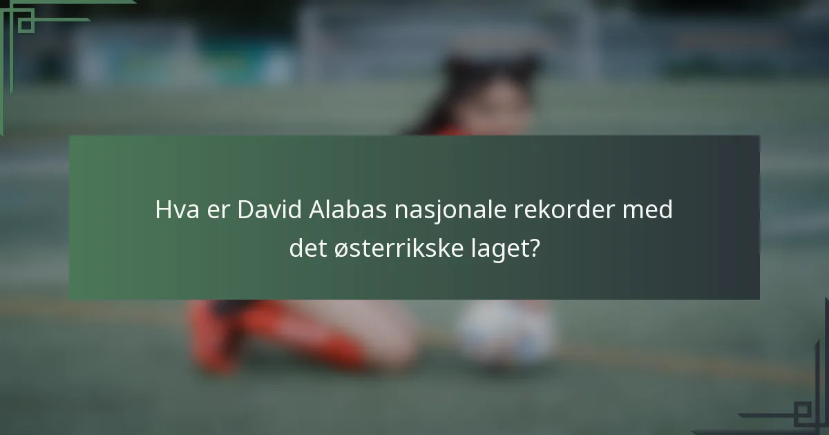 Hva er David Alabas nasjonale rekorder med det østerrikske laget?