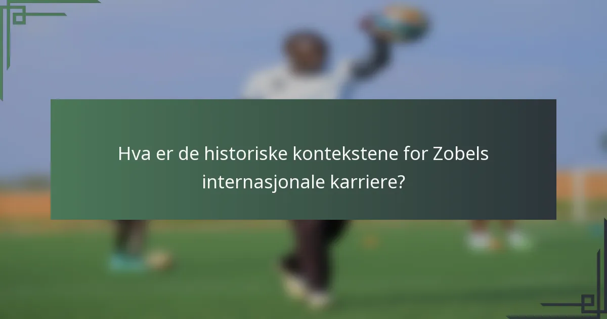 Hva er de historiske kontekstene for Zobels internasjonale karriere?