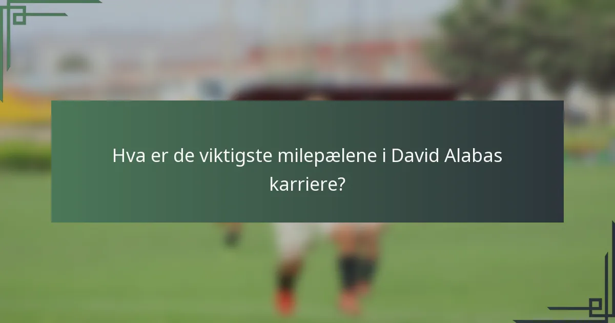 Hva er de viktigste milepælene i David Alabas karriere?