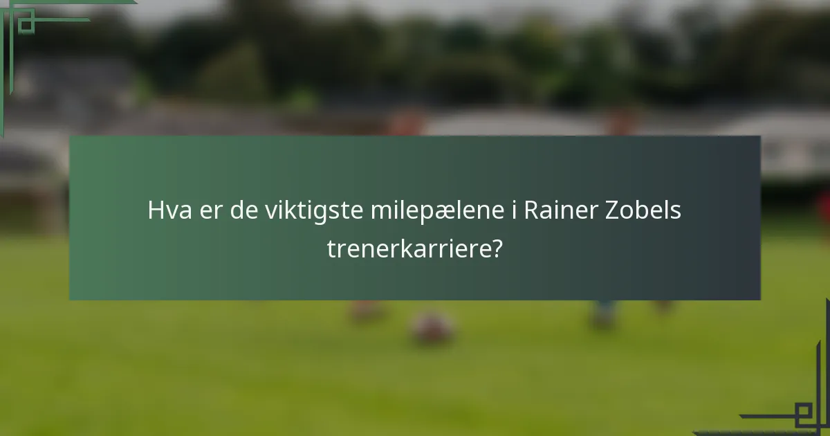 Hva er de viktigste milepælene i Rainer Zobels trenerkarriere?