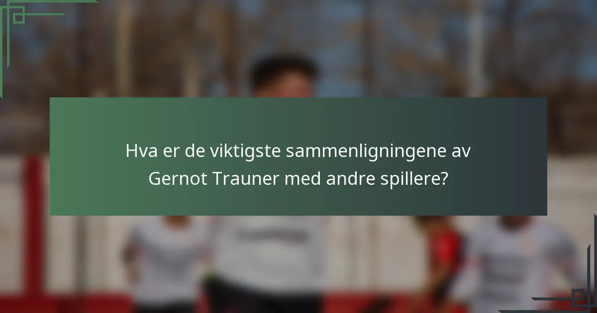 Hva er de viktigste sammenligningene av Gernot Trauner med andre spillere?