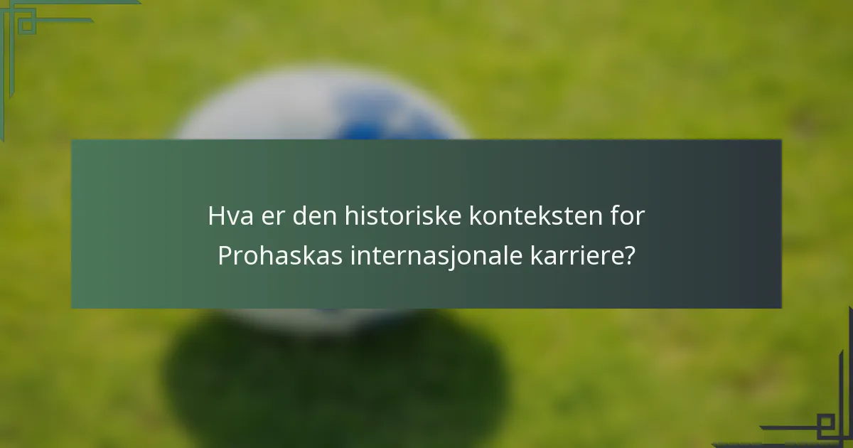 Hva er den historiske konteksten for Prohaskas internasjonale karriere?