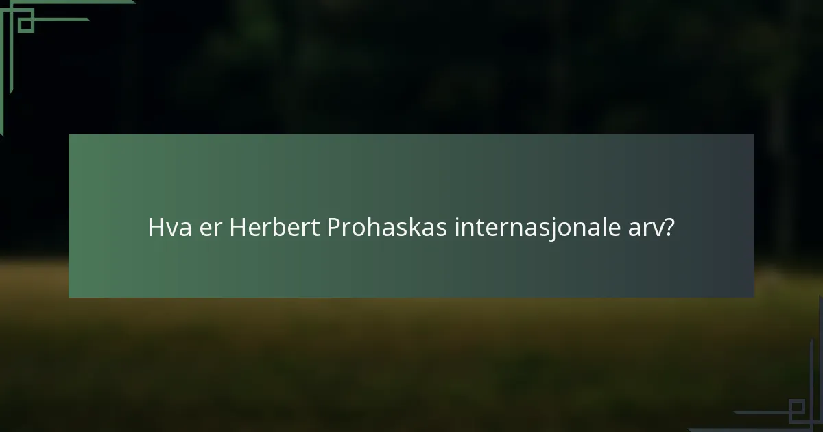 Hva er Herbert Prohaskas internasjonale arv?