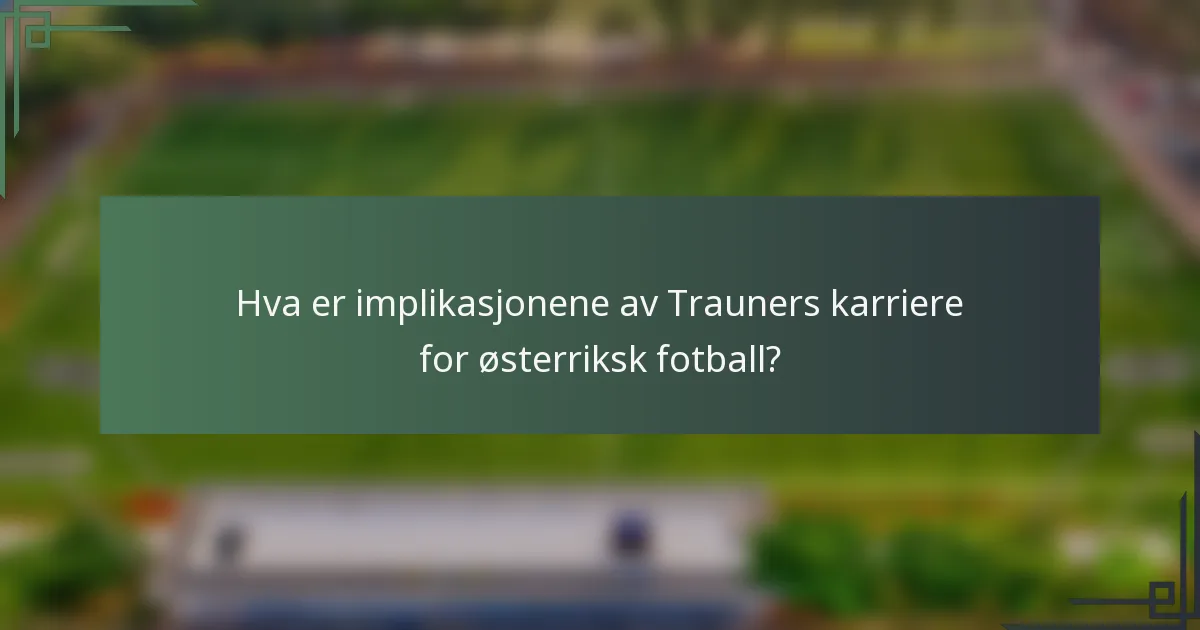 Hva er implikasjonene av Trauners karriere for østerriksk fotball?