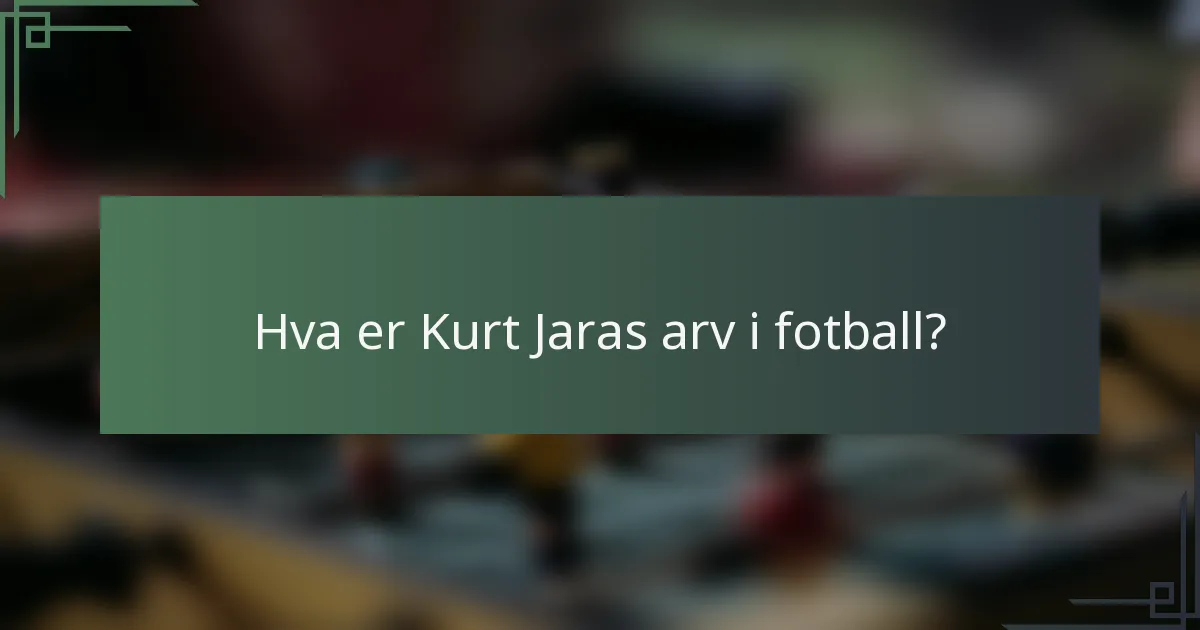 Hva er Kurt Jaras arv i fotball?