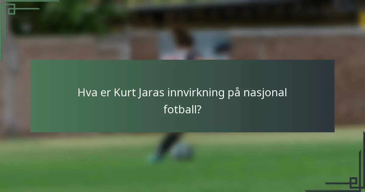 Hva er Kurt Jaras innvirkning på nasjonal fotball?