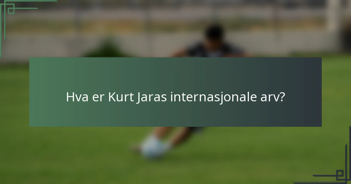 Hva er Kurt Jaras internasjonale arv?