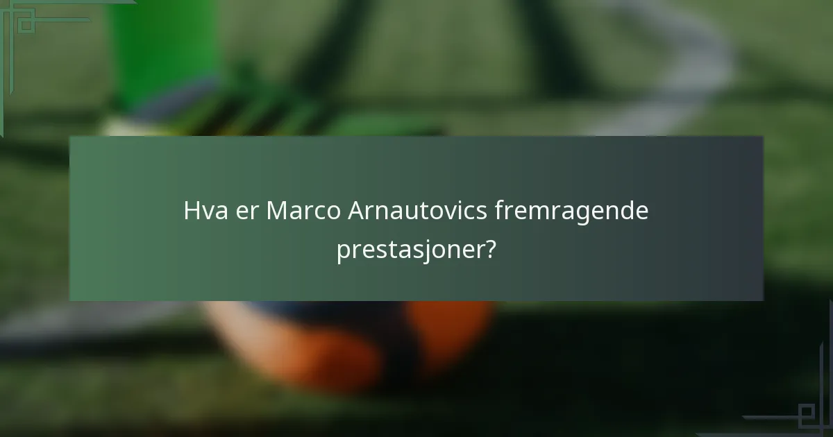 Hva er Marco Arnautovics fremragende prestasjoner?