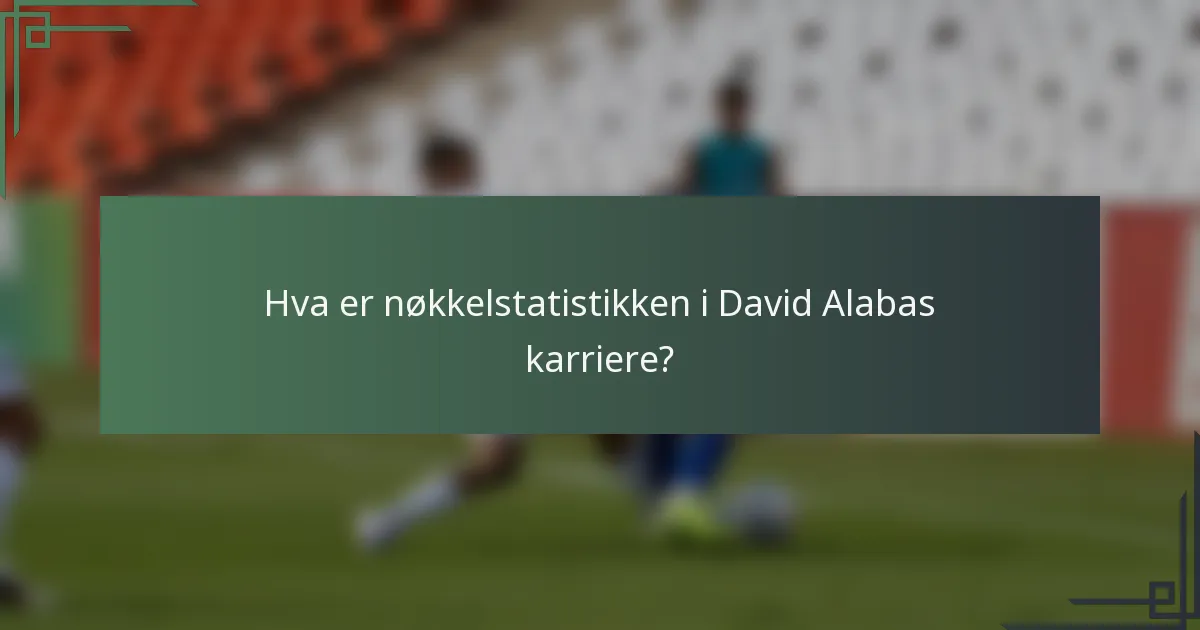 Hva er nøkkelstatistikken i David Alabas karriere?