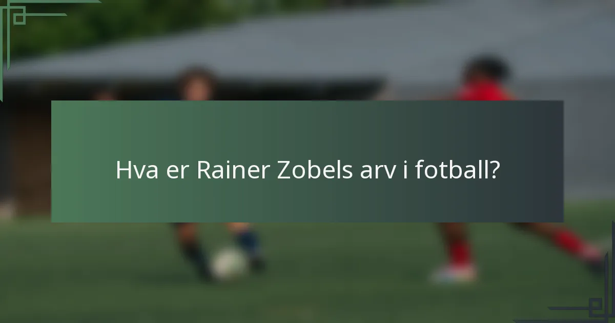 Hva er Rainer Zobels arv i fotball?