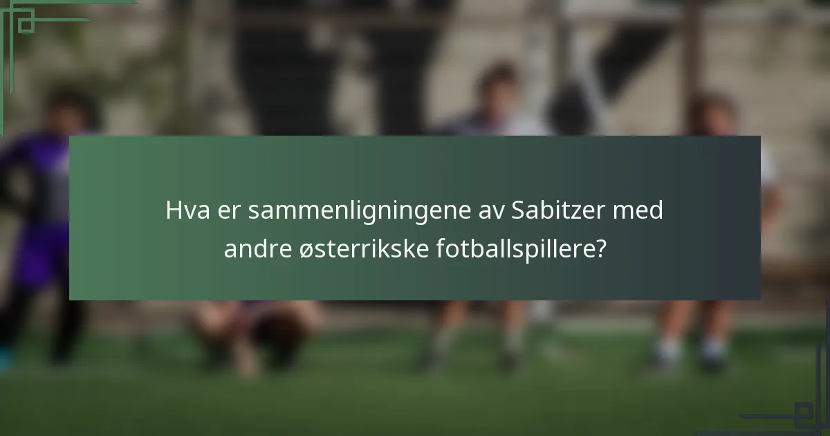 Hva er sammenligningene av Sabitzer med andre østerrikske fotballspillere?