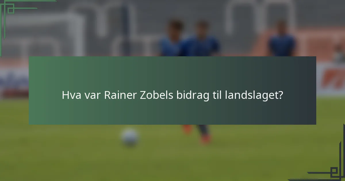 Hva var Rainer Zobels bidrag til landslaget?