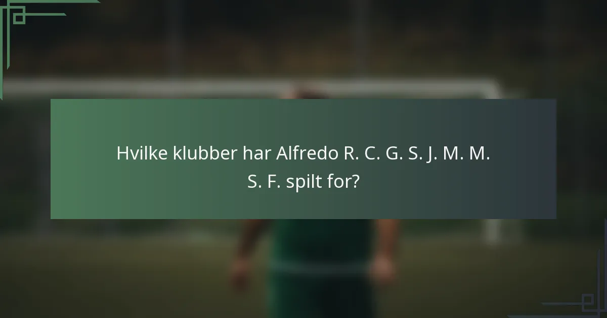 Hvilke klubber har Alfredo R. C. G. S. J. M. M. S. F. spilt for?