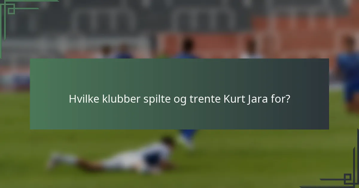 Hvilke klubber spilte og trente Kurt Jara for?