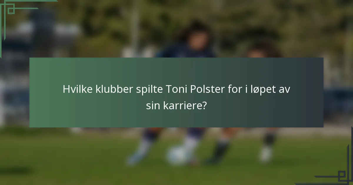 Hvilke klubber spilte Toni Polster for i løpet av sin karriere?