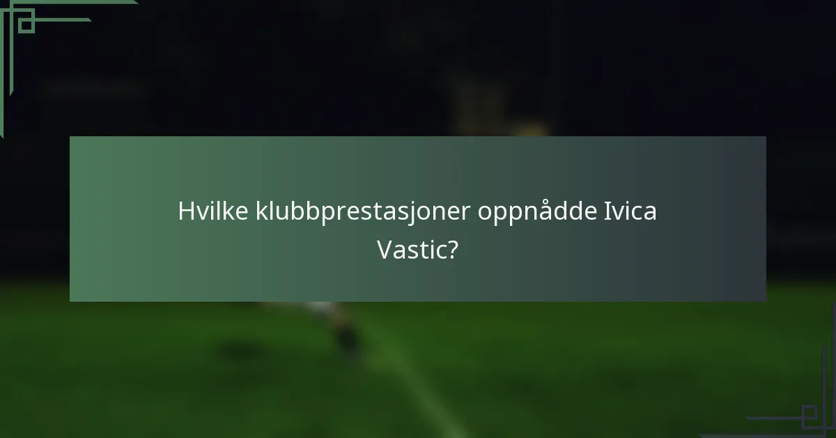 Hvilke klubbprestasjoner oppnådde Ivica Vastic?