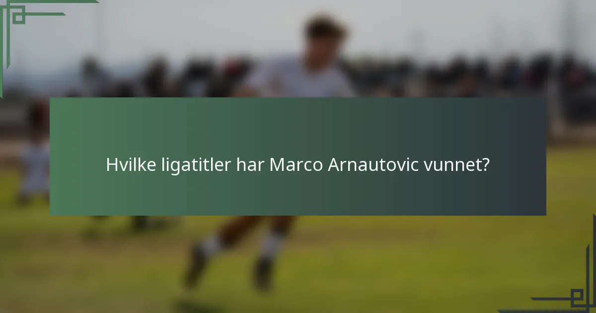 Hvilke ligatitler har Marco Arnautovic vunnet?