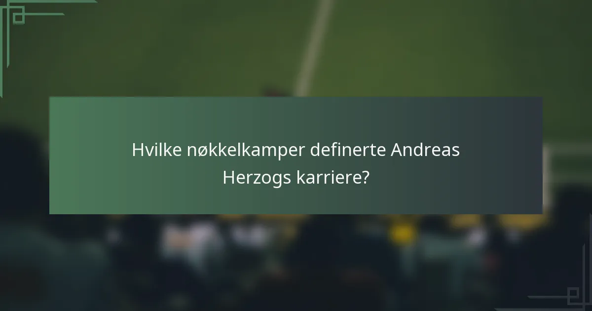 Hvilke nøkkelkamper definerte Andreas Herzogs karriere?