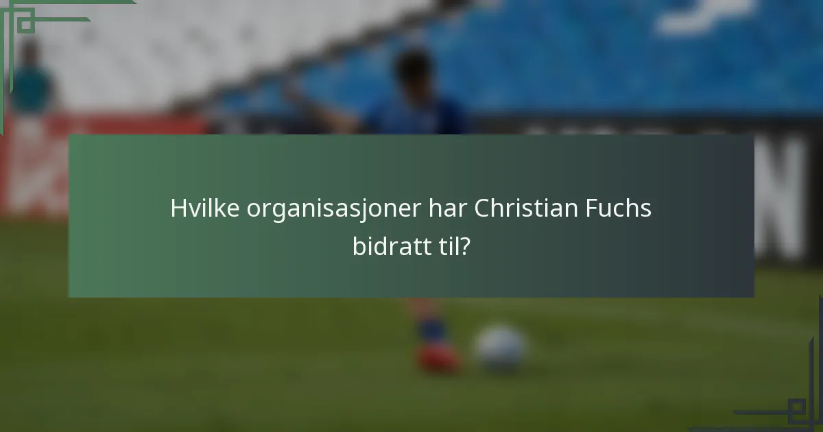 Hvilke organisasjoner har Christian Fuchs bidratt til?