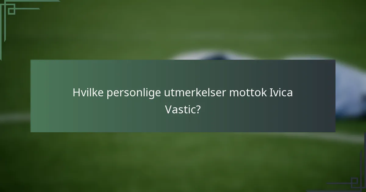 Hvilke personlige utmerkelser mottok Ivica Vastic?