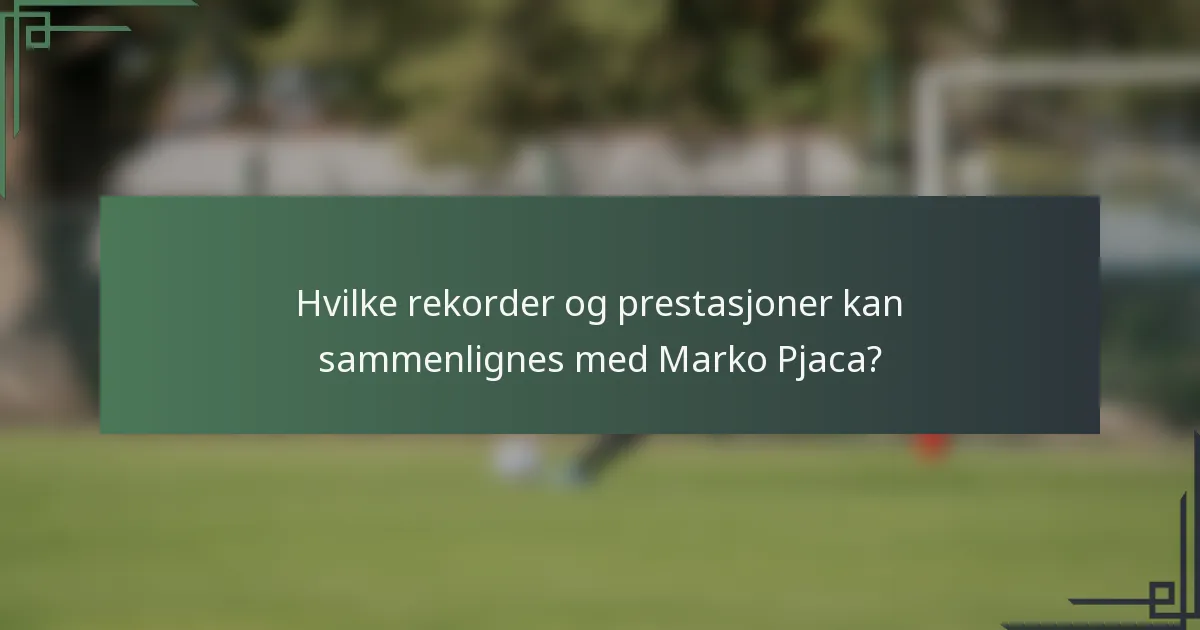 Hvilke rekorder og prestasjoner kan sammenlignes med Marko Pjaca?