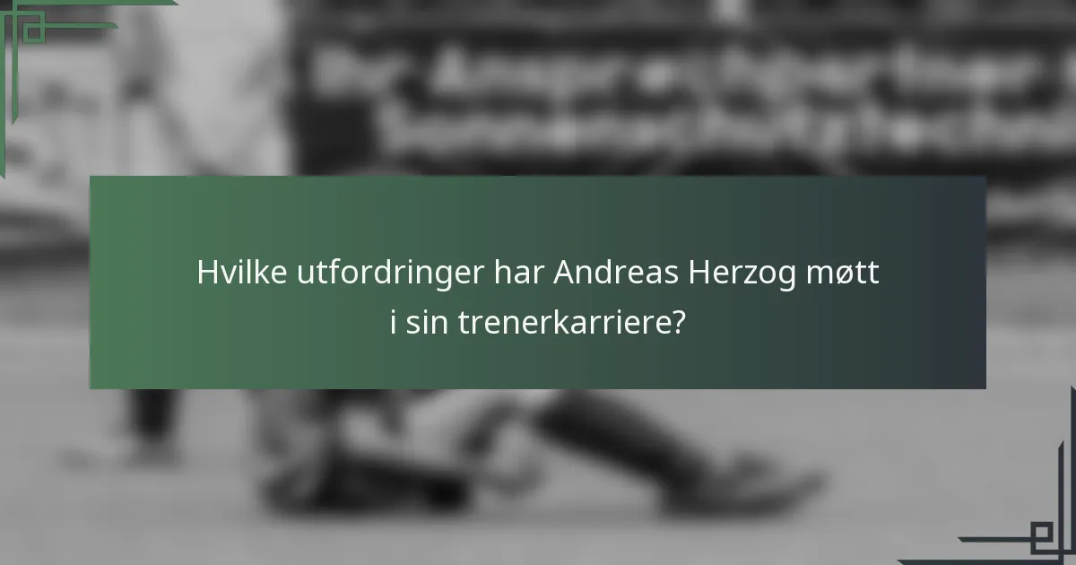 Hvilke utfordringer har Andreas Herzog møtt i sin trenerkarriere?