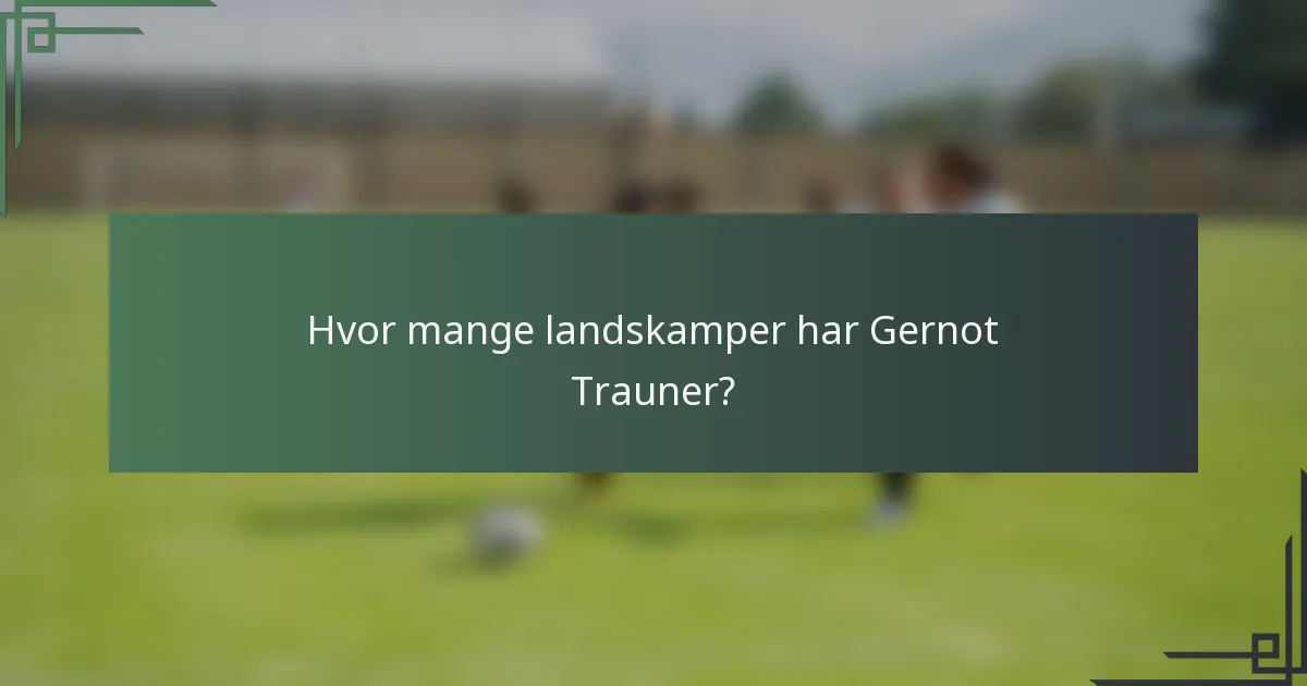 Hvor mange landskamper har Gernot Trauner?