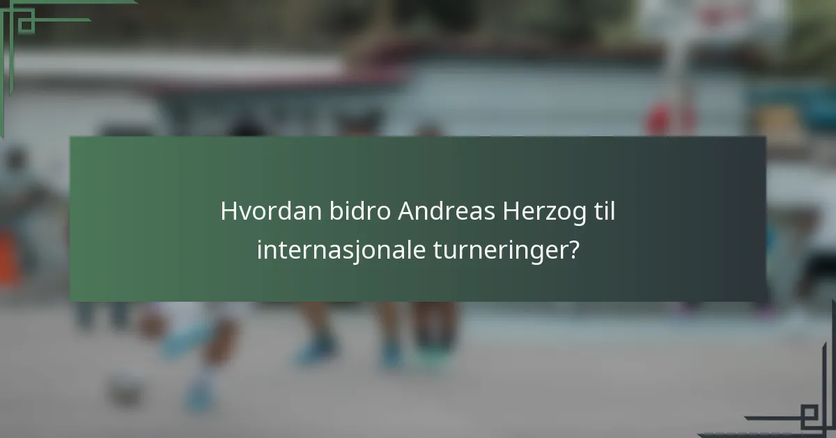 Hvordan bidro Andreas Herzog til internasjonale turneringer?