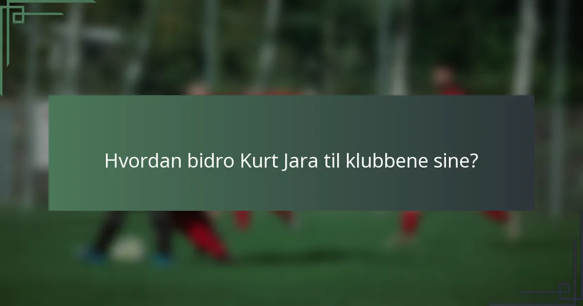Hvordan bidro Kurt Jara til klubbene sine?