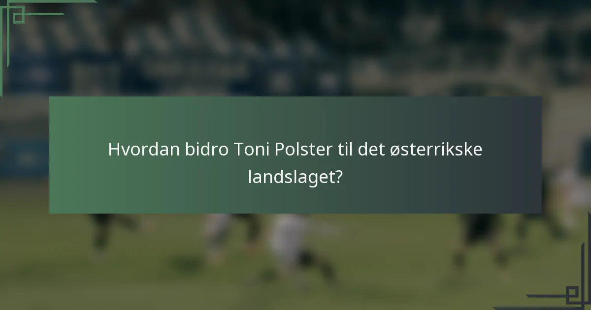Hvordan bidro Toni Polster til det østerrikske landslaget?