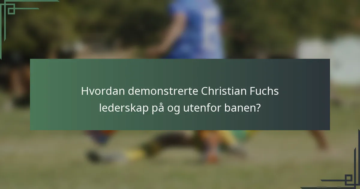 Hvordan demonstrerte Christian Fuchs lederskap på og utenfor banen?