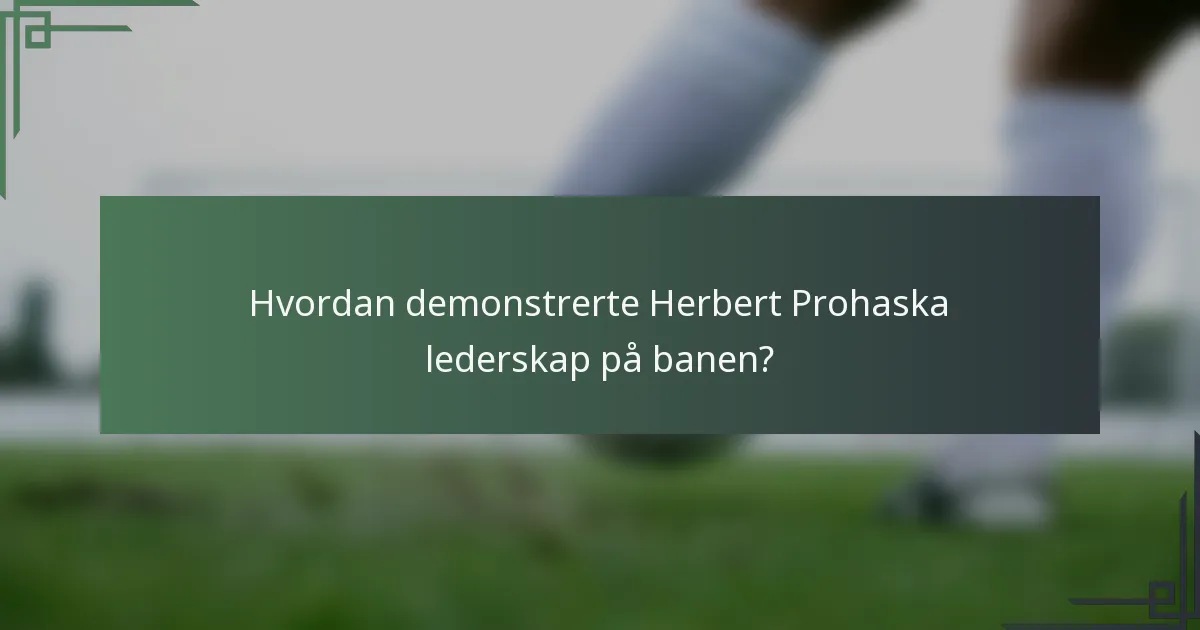 Hvordan demonstrerte Herbert Prohaska lederskap på banen?