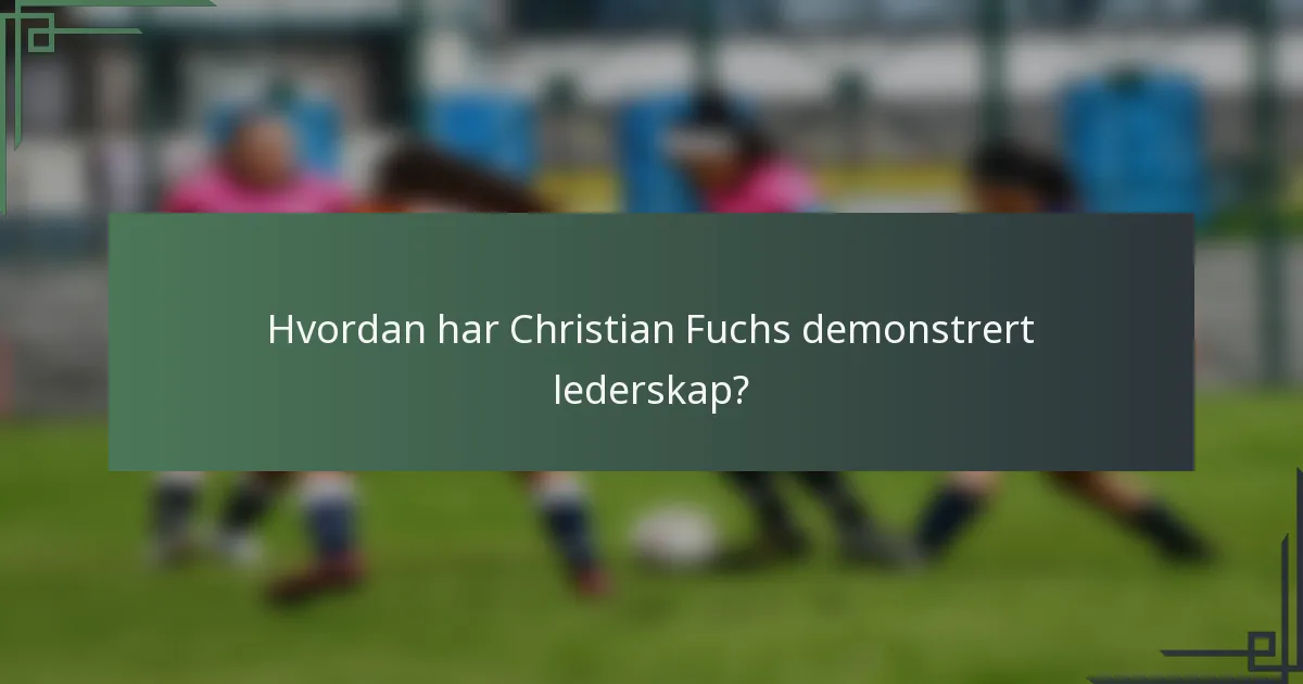 Hvordan har Christian Fuchs demonstrert lederskap?
