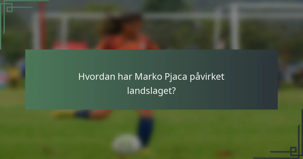 Hvordan har Marko Pjaca påvirket landslaget?