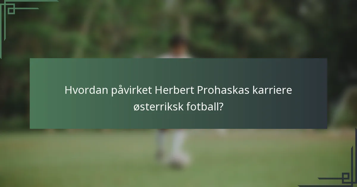 Hvordan påvirket Herbert Prohaskas karriere østerriksk fotball?
