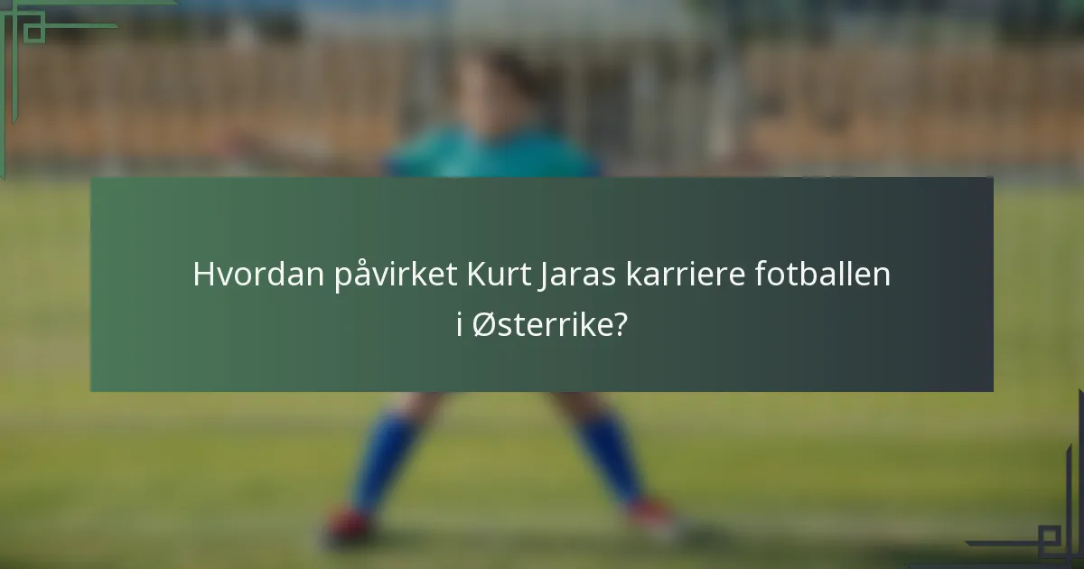 Hvordan påvirket Kurt Jaras karriere fotballen i Østerrike?