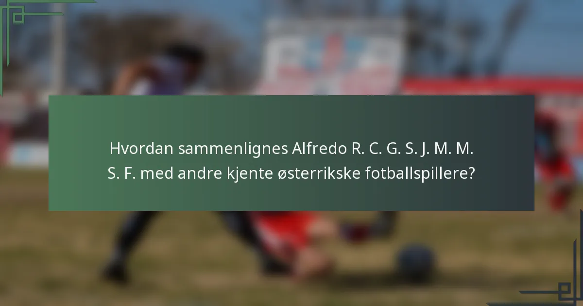 Hvordan sammenlignes Alfredo R. C. G. S. J. M. M. S. F. med andre kjente østerrikske fotballspillere?