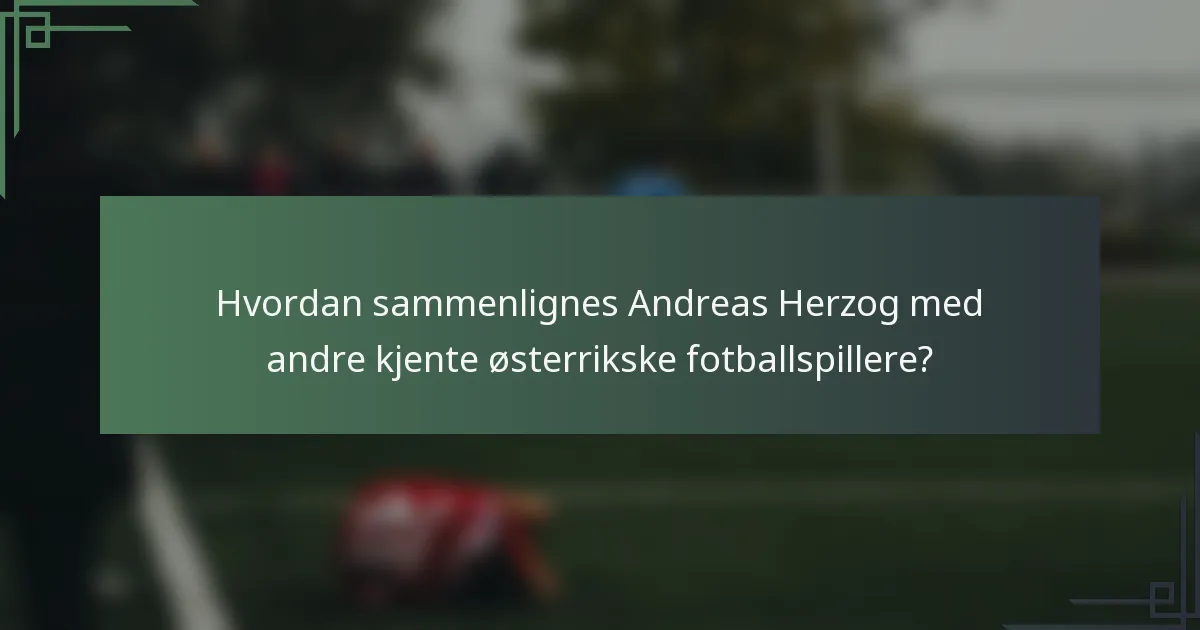Hvordan sammenlignes Andreas Herzog med andre kjente østerrikske fotballspillere?