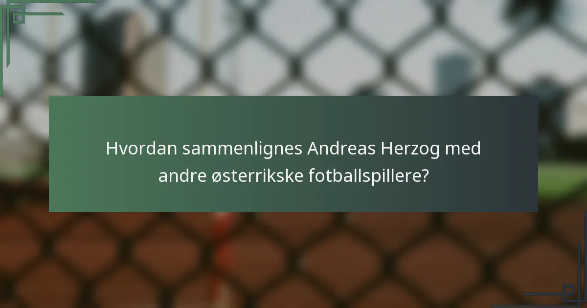 Hvordan sammenlignes Andreas Herzog med andre østerrikske fotballspillere?