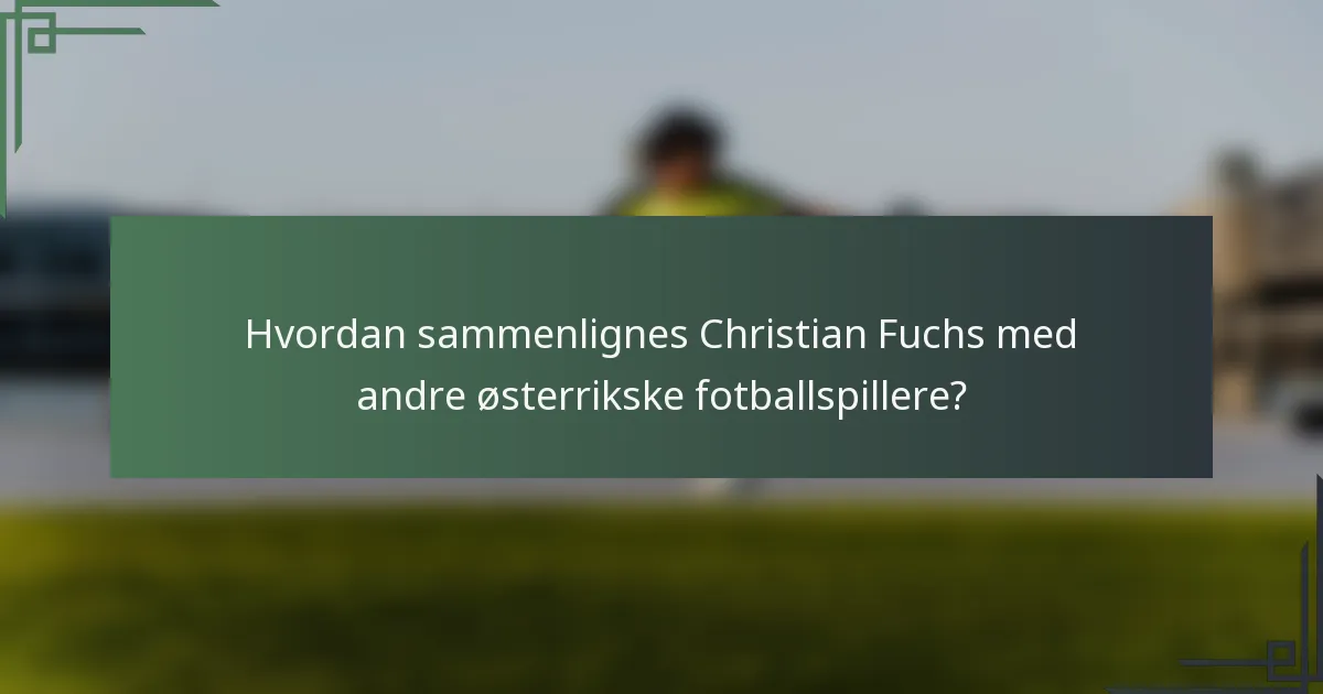 Hvordan sammenlignes Christian Fuchs med andre østerrikske fotballspillere?