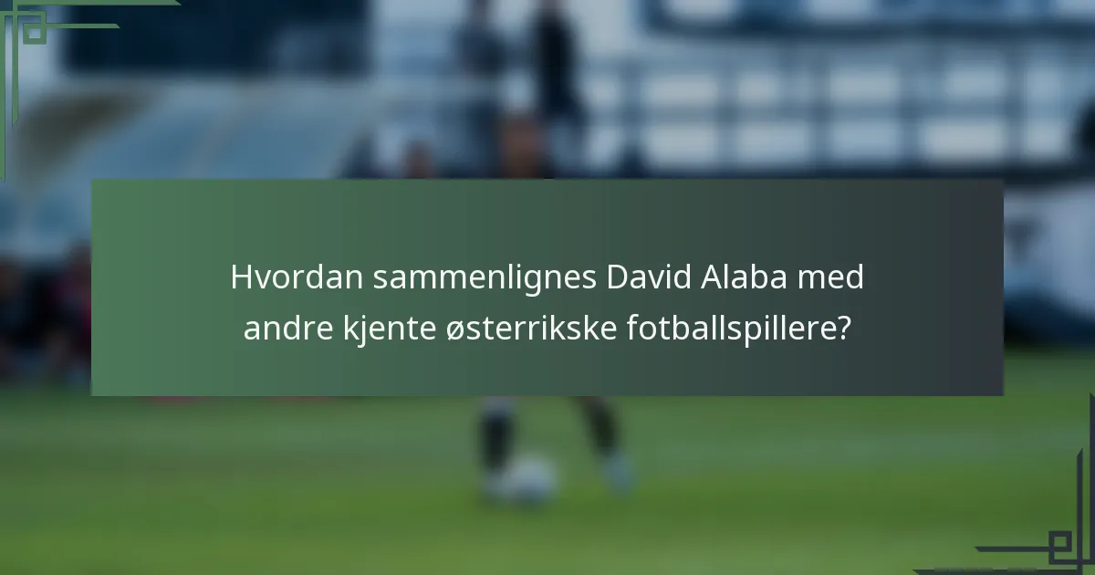 Hvordan sammenlignes David Alaba med andre kjente østerrikske fotballspillere?