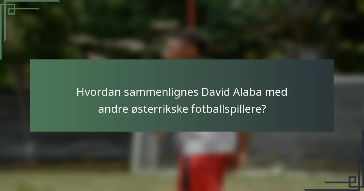 Hvordan sammenlignes David Alaba med andre østerrikske fotballspillere?