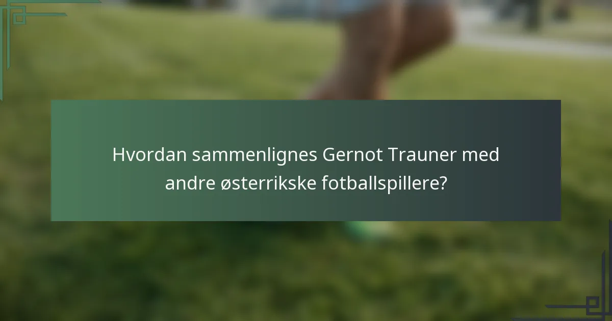 Hvordan sammenlignes Gernot Trauner med andre østerrikske fotballspillere?