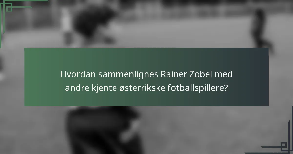 Hvordan sammenlignes Rainer Zobel med andre kjente østerrikske fotballspillere?